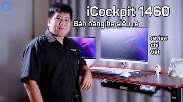 Đánh giá bàn nâng hạ iCockpit 1460 sau 1 tuần sử dụng: Ưu điểm và nhược điểm
