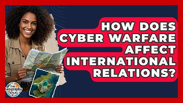 How Does Cyber Warfare Affect International Relations? - The Geography Atlas