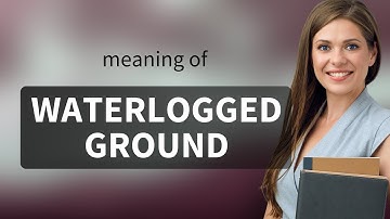 Understanding "Waterlogged Ground": A Deep Dive