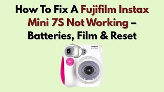 How To Fix A Fujifilm Instax Mini 7S Not Working – Batteries, Film & Reset