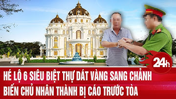 Hé lộ 6 siêu biệt thự dát vàng sang chảnh biến chủ nhân thành bị cáo trước tòa