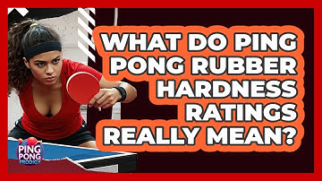 What Do Ping Pong Rubber Hardness Ratings Really Mean? - Ping Pong Prodigy