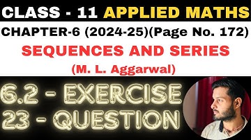 23 Ques Ex. 6.2 l Chapter 6 l SEQUENCES AND SERIES l Class 11th Applied Maths l M L Aggarwal 2024-25
