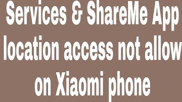 Services & ShareMe App location access not allow on Xiaomi phone