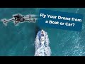 Can you fly your drone from a boat or car