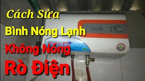 Nguyên Nhân Bình Nóng Lạnh Có Điện Nhưng Không Nóng//Cách Khắc Phục Bình Nóng Lạnh Bị Rò Điện