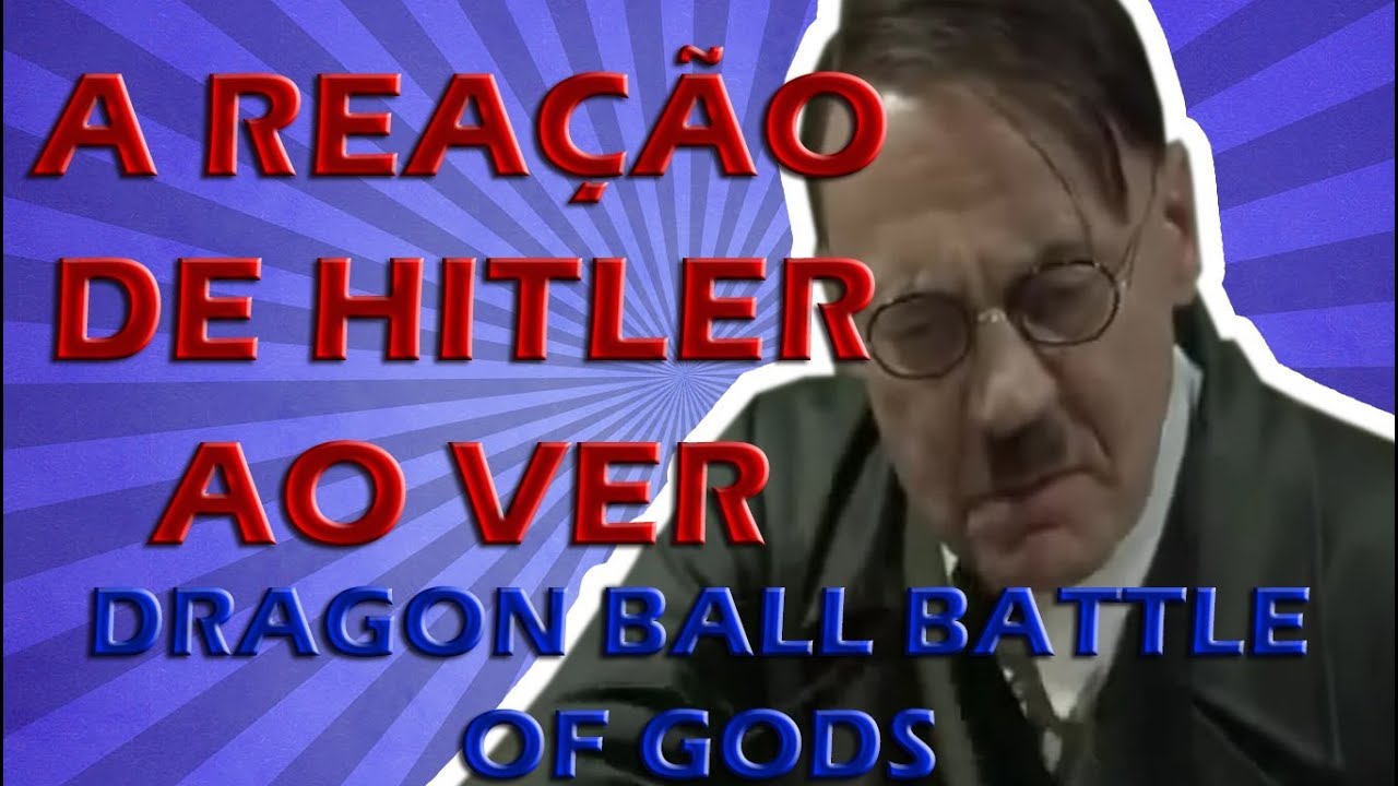 A Rea o De Hitler Ao Ver O Filme Dragon Ball Battle Of Gods YouTube