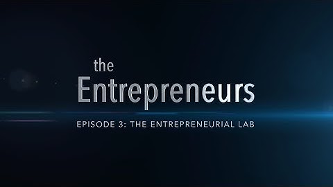 The Entrepreneurs | Episode 3: The Entrepreneurial Lab