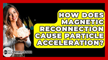 How Does Magnetic Reconnection Cause Particle Acceleration? - Physics Frontier