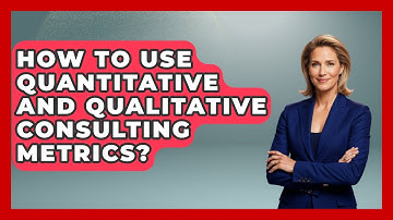 How To Use Quantitative And Qualitative Consulting Metrics? - Consulting Career Hub