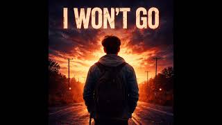 I Won’t Go...