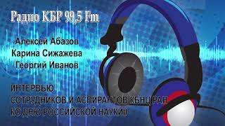 ИНТЕРВЬЮ СОТРУДНИКОВ И АСПИРАНТОВ КБНЦ РАН НА «РАДИО КБР 99.5 FM» КО ДНЮ РОССИЙСКОЙ НАУКИ