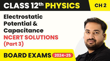 Electrostatic Potential and Capacitance - NCERT Solutions | Class 12 Physics Chapter 2 (2023-24)