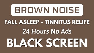 Brown Noise - Black Screen For Fall Asleep In 24 Hours - Tinnitus Relife | No ADS