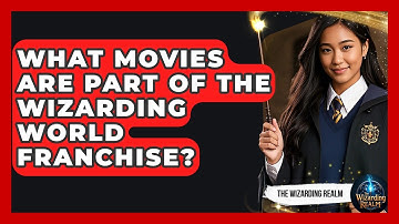 What Movies Are Part of the Wizarding World Franchise? | The Wizarding Realm