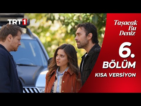 Taşacak Bu Deniz 6 Bölüm Kısa Versiyon 40 Dakikada Bölümün Hikâyesi