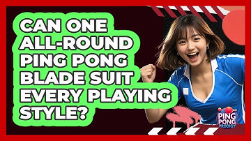 Can One All-round Ping Pong Blade Suit Every Playing Style? - Ping Pong Prodigy