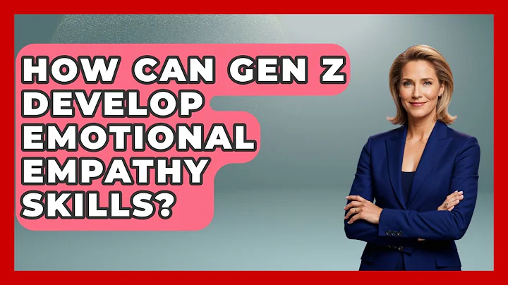 How Can Gen Z Develop Emotional Empathy Skills? - Gen Z Unfiltered