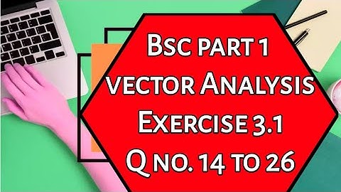 Bsc ...Part 1 ..Vector Analysis...Exercise 3.2 ...Question no. 14 to 26