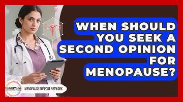 When Should You Seek A Second Opinion For Menopause? - Menopause Support Network