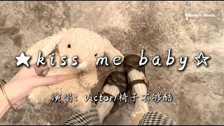 『★kiss me baby☆ - Victor/椅子不够酷』『you are my kiss kiss kiss me baby得到你之后我想 亲 亲 亲吻你』【動態歌詞MV】