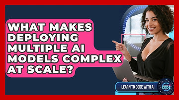 What Makes Deploying Multiple AI Models Complex At Scale? - Learning To Code With AI