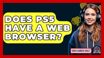 Does PS5 Have A Web Browser? - Video Gamers Vault