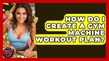 How Do I Create A Gym Machine Workout Plan? - Obesity Fighters Club