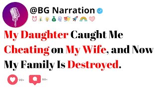 My Daughter Caught Me Cheating on My Wife, and Now My Family is Destroyed.
