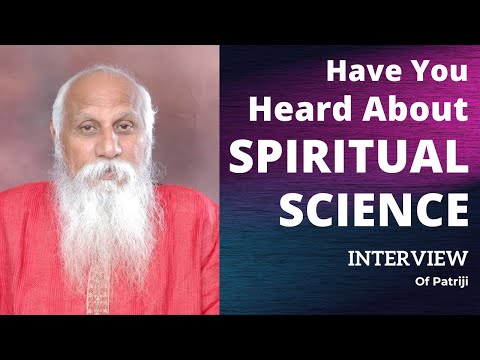 Have You Heard About Spiritual Science Interview Of Patriji