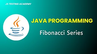 Java Programs for Automation Interview - Fibonacci Series Part1 JS Testing Academy