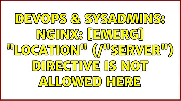 DevOps & SysAdmins: nginx: [emerg] "location" (/"server") directive is not allowed here