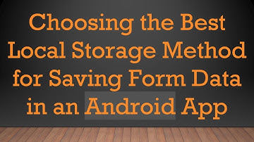 Choosing the Best Local Storage Method for Saving Form Data in an Android App