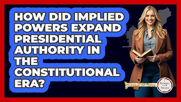 How Did Implied Powers Expand Presidential Authority In The Constitutional Era?