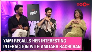 Yami Gautam, Sunny Kaushal & Sharad Kelkar on Chor Nikal Ke Bhaga, Amitabh Bachchan & Shah Rukh Khan