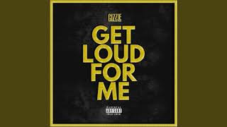Gizzle Get Loud for Me Song