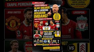Alan Shearer Prediksi MU vs Liverpool Berakhir Imbang
