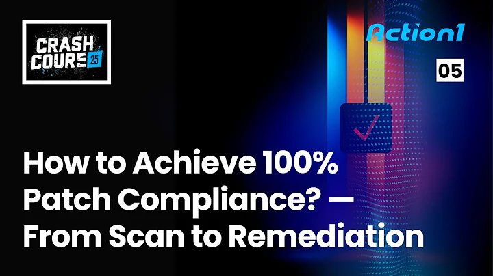 Crash Course #5 – How to Achieve 100 % Patch Compliance with Action1