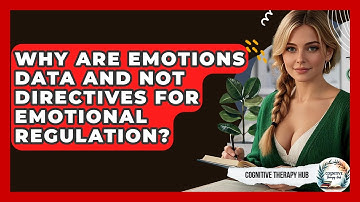 Why Are Emotions Data And Not Directives For Emotional Regulation? - Cognitive Therapy Hub