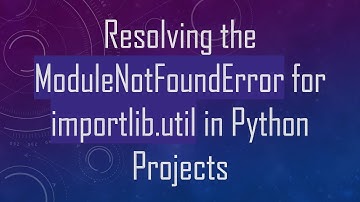 Resolving the ModuleNotFoundError for importlib.util in Python Projects