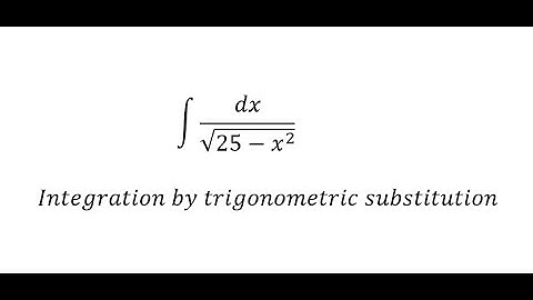 Calculus Help: Integral of ∫ dx/√(25-x^2 ) - Integration by trigonometric substitution