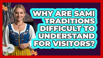 Why Are Sami Traditions Difficult To Understand For Visitors? - Unmapping Scandinavia