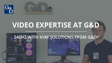 Video expertise at G&D // 240Hz with KVM solutions from G&D?
