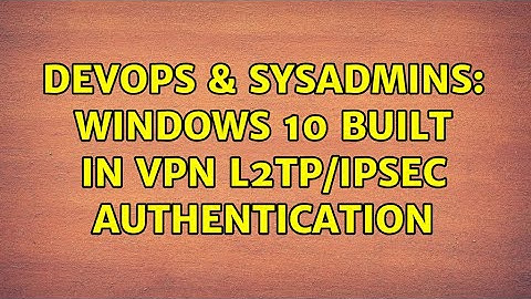 DevOps & SysAdmins: Windows 10 Built in VPN L2TP/IPsec Authentication (2 Solutions!!)