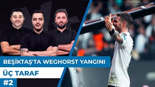 Beşiktaşın Şu An Bir Weghorst Yangını Var Yağız S. & Ali Naci K. & Gökmen Ö. Üç Taraf
