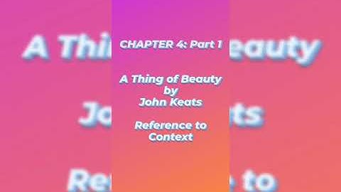 [Chapter 4 Part 1] A thing of Beauty Reference to Context   #poetry #details_inthedescription_box✓