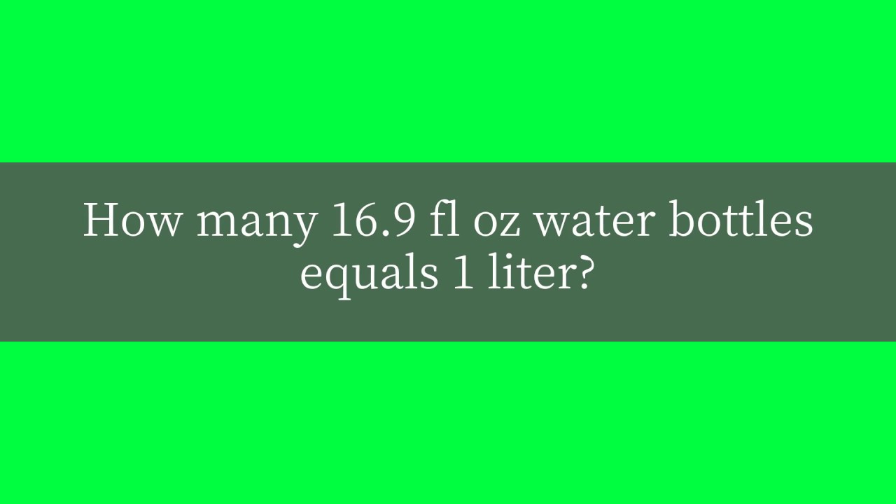 How many 16 9 fl oz water bottles equals 1 liter?