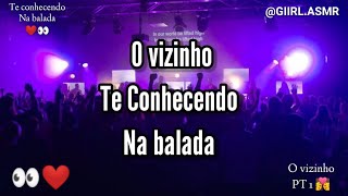 O Vizinho Pt 1 Asmr 14 Te Conhecendo Na Balada