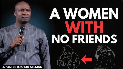 A Woman With No Friends – Why God Is Separating You for a Greater Purpose | Apostle Joshua Selman