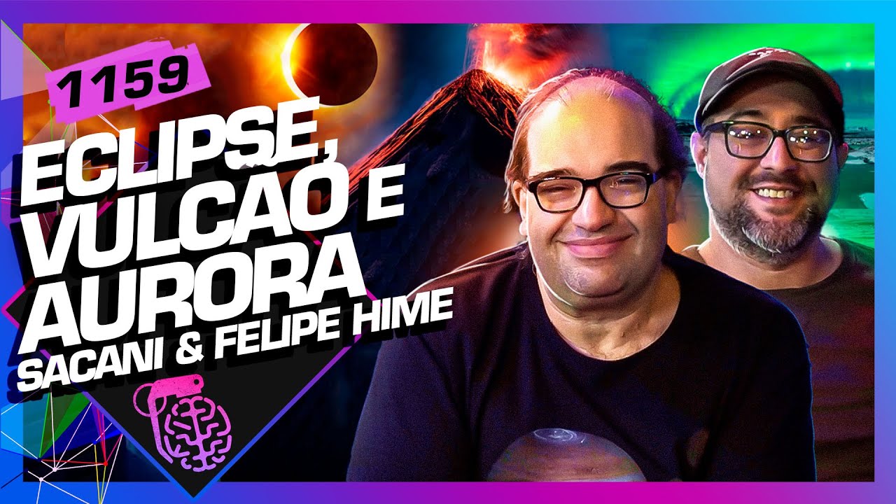 TUDO SOBRE ECLIPSE, VULCÃO E AURORA BOREAL: SACANI E FELIPE HIME – Inteligência Ltda. Podcast #1159